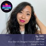 Ep. 043- Lori Chai: How One UX Designer Transitioned From Travel To Tech