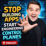 Stop Building Apps, Start Engineering Control Planes