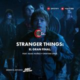 77. Stranger Things: El Gran Final | feat. Isaac Núñez y Cristina Cruz.