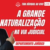 A Grande Naturalização na via Judicial - FM LIVE #103