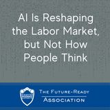 AI Is Reshaping the Labor Market, but Not How People Think