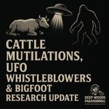 Cattle Mutilations, UFO Whistleblowers & Bigfoot Research Update