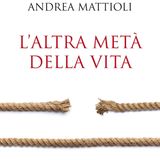 Intervista a Andrea Mattioli autore del romanzo L'altra metà della vita