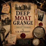 Deep Moat Grange by S. R. Crockett | Complete Audiobook | Gothic Mystery, Romance & Scottish Suspense Part 1