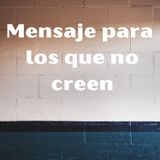Mensaje para los que no creen