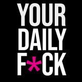 Introducing Your Daily F*ck!