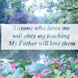 Anyone who loves me will obey my teaching My Father will love them
