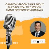 Cameron Groom Talks About Building Wealth Through Smart Property Investments