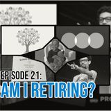 Episode 21: Am I Retiring?