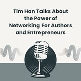 Tim Han Talks About the Power of Networking For Authors and Entrepreneurs