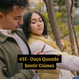 #35 - Ouça Quando Sentir Ciúmes