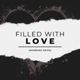 Filled with Love [Morning Devo]