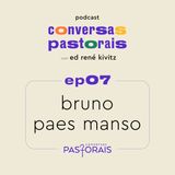 EP07 Bruno Paes Manso | Conversas Pastorais com Ed René Kivitz