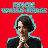 ¡Todo sobre Phoebe Waller-Bridge!