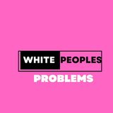 White Peoples Problems