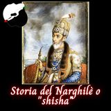 Storia del Narghilè o "shisha"