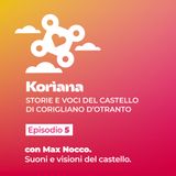 KORÌANA Ep.5 - Max Nocco. Suoni e visioni del Castello