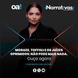 Moraes, Toffoli e os juízes oprimidos: não pode mais nada | Narrativas #557 Madeleine Lacsko