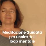 Meditazione guidata per uscire dal loop mentale