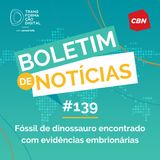 Transformação Digital CBN - Boletim de Notícias #139 - Fóssil de dinossauro encontrado com evidências embrionárias