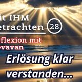 Erlösung klar verstanden... — Mit IHM Betrachten – (28)