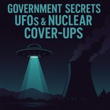 Government Secrets, UFOs & Nuclear Cover-Ups