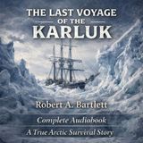 The Last Voyage of the Karluk by Robert A. Bartlett (Complete Audiobook) | Arctic Survival & Exploration Classic