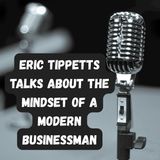 Eric Tippetts Talks About The Mindset of a Modern Businessman