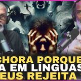 Ela chora porque não fala em línguas_ e DEUS rejeita