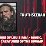 Energy & Egregores of Louisiana - Magic, Rituals, Curses & Creatures of the Swamp | TruthSeekah