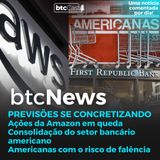 BTC News | Previsões se concretizando: Amazon em queda, First Republic a venda e Americanas piorando