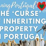 The 'Curse' of Inheriting Property in Portugal - Tony Barbosa & Carl Munson Discuss