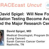 Dr. David Spigel: Will New Forms of Mutation Testing Become Available Beyond the Major Research Centers?