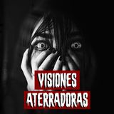 Visiones Aterradoras | Historias reales de terror