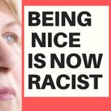 BEING NICE IS NOW RACISM