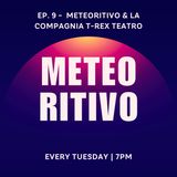 Ep. 9 Meteoritivo & la compagnia T-REX Teatro