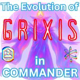The Evolution of GRIXIS in Commander - CCO Ep 554