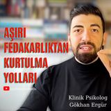 Aşırı Fedakarlıktan Kurtulma Yolları - Klinik Psikolog Gökhan Ergür