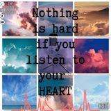 Nothing is hard if you listen to your heart.
