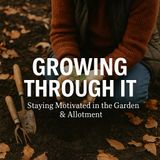🎧 🍂 Growing Through It: Staying Motivated in the Garden & Allotment | Gardening Tips & Seasonal Advice 🌱