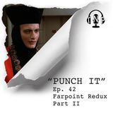 Punch It 42 - Farpoint Redux Part II