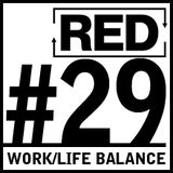 RED 029: Work/Life Balance