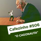 Cafezinho 506 – O cagonauta