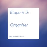 Etape # 3 : Organiser