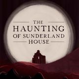 The Haunting Of Sunderland House Part 2 of 4