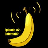 Banana Cast Episode #2 - Paintball Stories