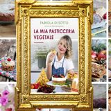 Fabiola dI Sotto: "La mia pasticceria vegetale"