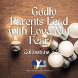 Godly Parents Lead with Love, Not Fear
