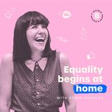 Equality begins at home - with Steph Douglas
