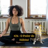 #24 - O Poder do Hábito!